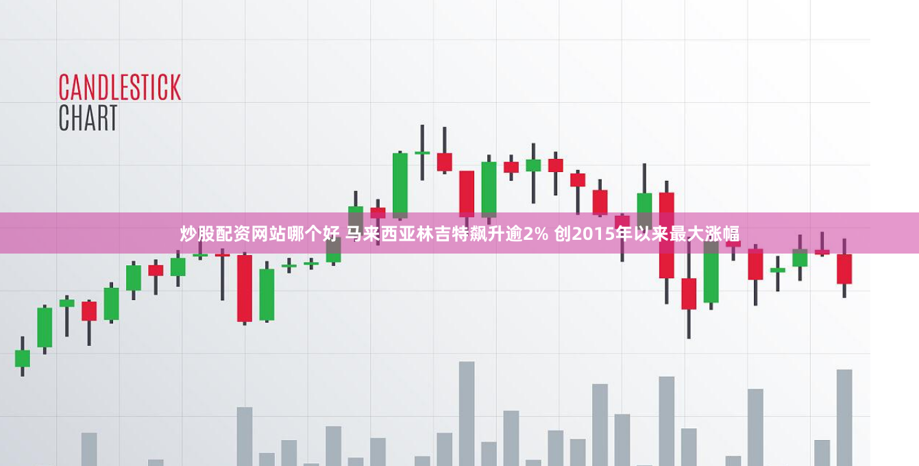 炒股配资网站哪个好 马来西亚林吉特飙升逾2% 创2015年以来最大涨幅