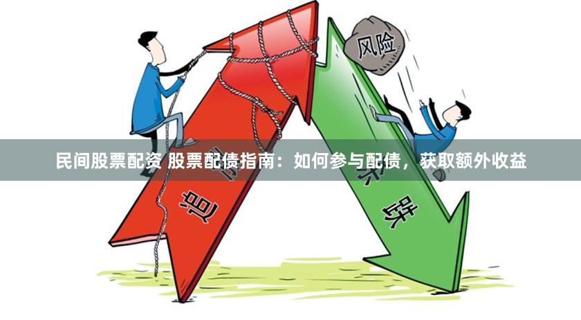 民间股票配资 股票配债指南：如何参与配债，获取额外收益