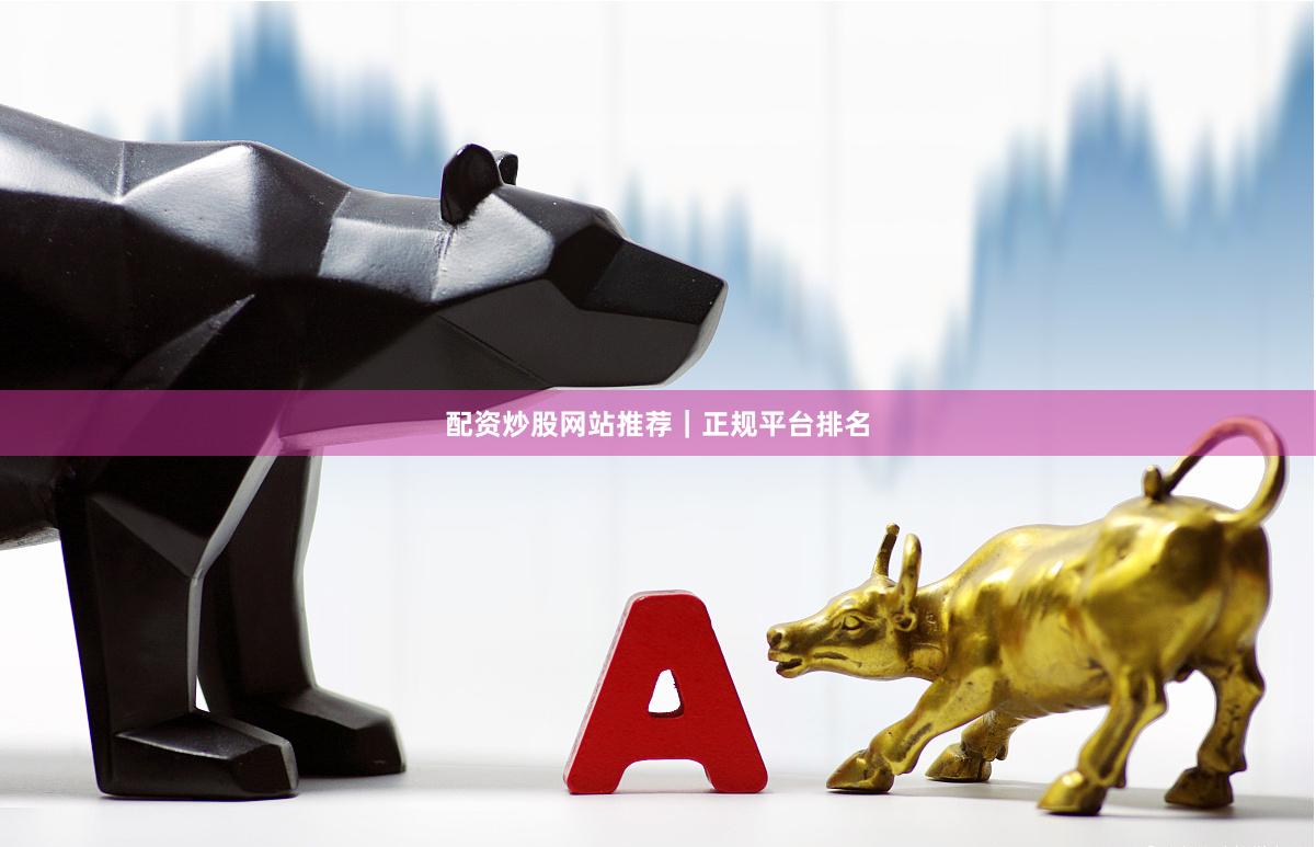 配资炒股网站推荐｜正规平台排名