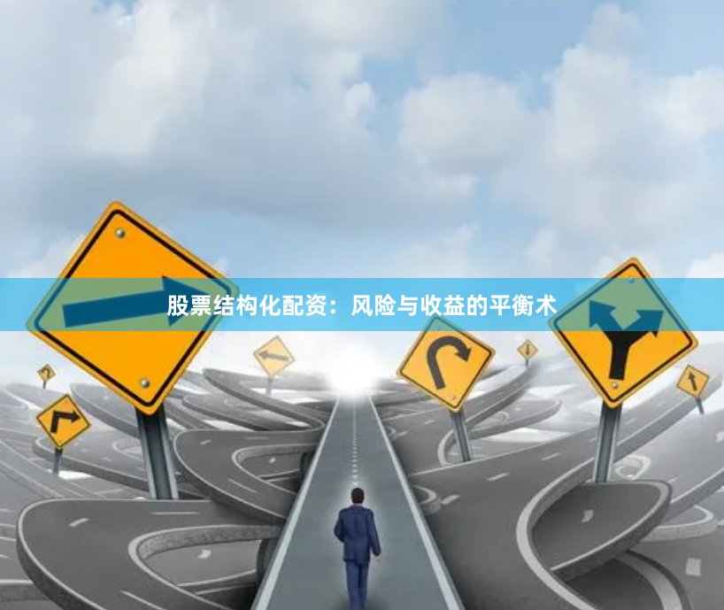 股票结构化配资：风险与收益的平衡术