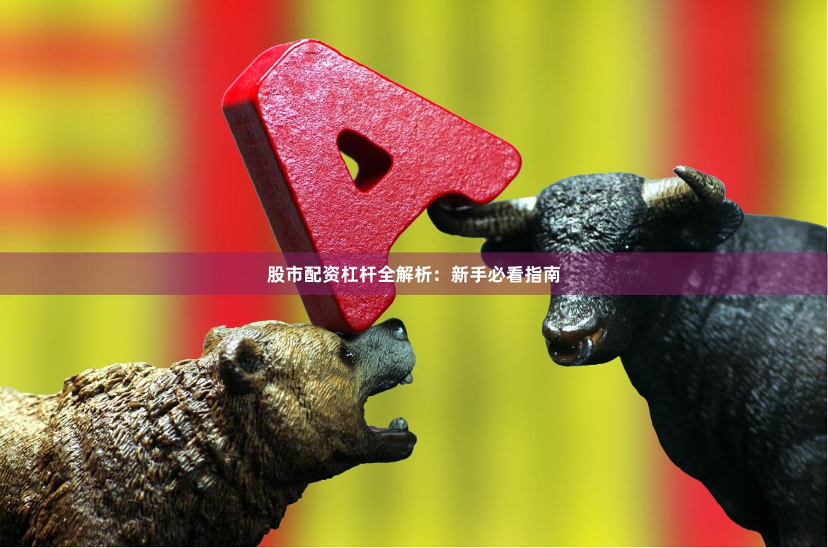 股市配资杠杆全解析：新手必看指南